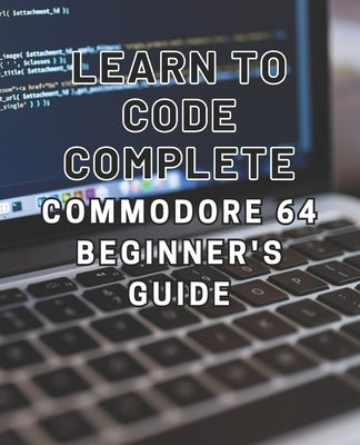 Learn to Code: Complete Commodore 64 Beginner's Guide: Master the Basics of Coding with this Comprehensive Guide to Programming on th by Villanueva, Enzo R.
