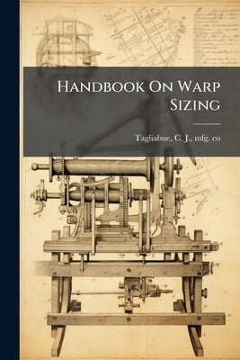 Handbook On Warp Sizing by Tagliabue, C. J. Mfg Co [From Old Cat