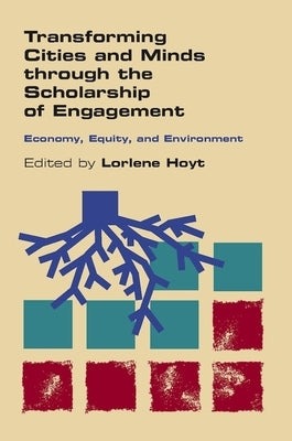 Transforming Cities and Minds through the Scholarship of Engagement: Economy, Equity, and Environment by Hoyt, Lorlene