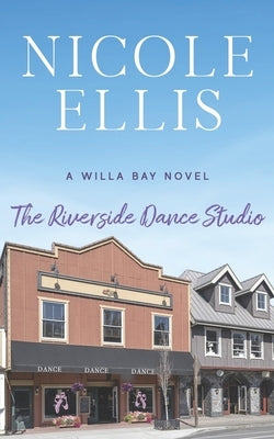 The Riverside Dance Studio: A Willa Bay Novel by Ellis, Nicole