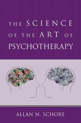 The Science of the Art of Psychotherapy by Schore, Allan N.
