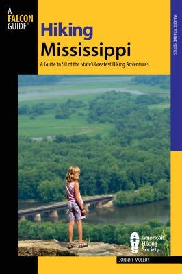 Hiking Mississippi: A Guide to 50 of the State's Greatest Hiking Adventures by Molloy, Johnny