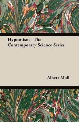 Hypnotism - The Contemporary Science Series by Moll, Albert