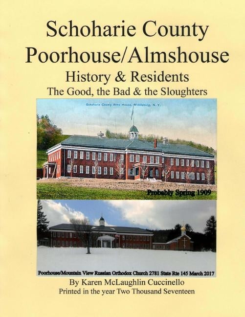 Schoharie County Poorhouse/Almshouse: History & Residents - The Good, the Bad & the Sloughters by Cuccinello, Karen McLaughlin
