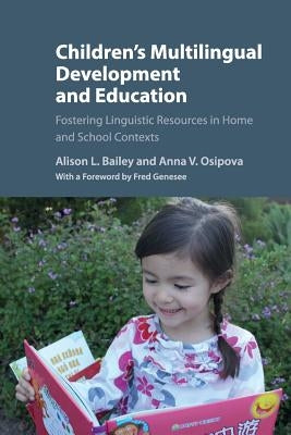 Children's Multilingual Development and Education: Fostering Linguistic Resources in Home and School Contexts by Bailey, Alison L.
