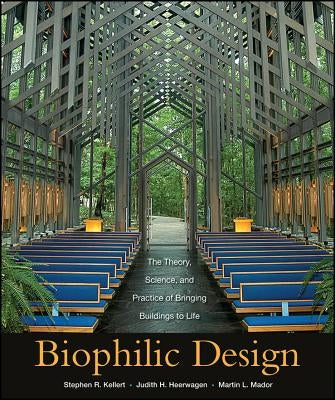 Biophilic Design: The Theory, Science and Practice of Bringing Buildings to Life by Kellert, Stephen R.