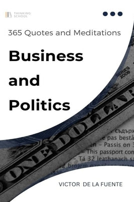 365 Quotes and Meditations - Business and Politics: Daily wisdom from modern philosophers to boost your business, change career and provoke critical t by de la Fuente, Victor