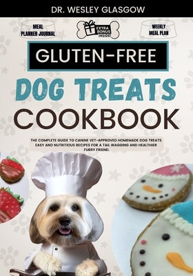 Gluten-Free Dog Treats Cookbook: The Complete Guide to Canine Vet-Approved Homemade Dog Treats Easy and Nutritious recipes for a Tail Wagging and Heal by Glasgow, Wesley