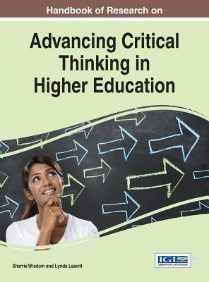 Handbook of Research on Advancing Critical Thinking in Higher Education by Wisdom, Sherrie