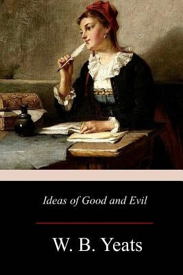 Ideas of Good and Evil by Yeats, W. B.