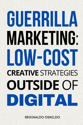 Guerrilla Marketing: Low-Cost Creative Strategies Outside of Digital by Osnildo, Reginaldo