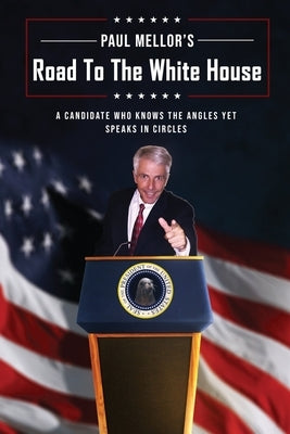 Road to the White House: Issues of the Day from a Candidate who knows the angles yet speaks in circles by Mellor, Paul