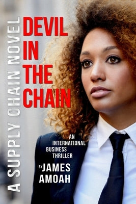 Devil In The Chain: A Supply Chain Management Business Thriller by Amoah, James