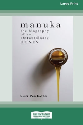 Manuka: The Biography of An Extraordinary Honey (16pt Large Print Edition) by Van Eaton, Cliff