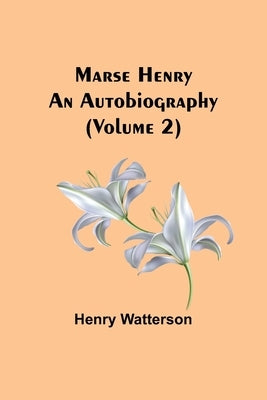 Marse Henry: An Autobiography (Volume 2) by Watterson, Henry