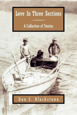 Love in Three Sections: A Collection of Stories by Blackstone, Dan E.