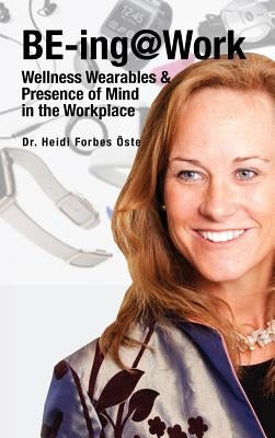 BE-ing@Work: Wearables and Presence of Mind in the Workplace by Forbes ﾖste, Heidi