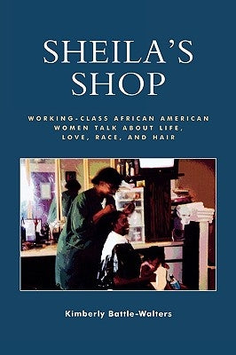 Sheila's Shop: Working-Class African American Women Talk about Life, Love, Race, and Hair by Battle-Walters Denu, Kimberly