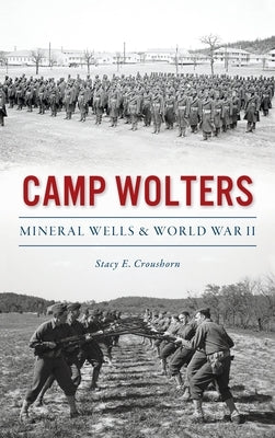 Camp Wolters: Mineral Wells & World War II by Croushorn, Stacy