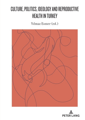 Culture, Politics, Ideology and Reproductive Health in Turkey by Esmer, Yilmaz