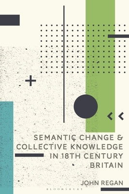 Semantic Change and Collective Knowledge in 18th Century Britain by Regan, John