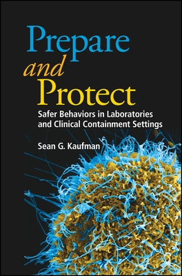 Prepare and Protect: Safer Behaviors in Laboratories and Clinical Containment Settings by Kaufman, Sean G.