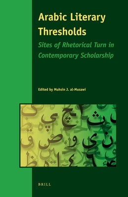 Arabic Literary Thresholds: Sites of Rhetorical Turn in Contemporary Scholarship by Al-Musawi, Muhsin