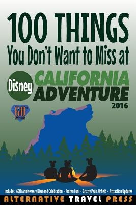 100 Things You Don't Want to Miss at Disney California Adventure 2016 by Glass, John