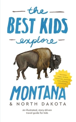 The Best Kids Explore Montana & North Dakota: An illustrated, story-driven travel guide for kids by Best, Joshua