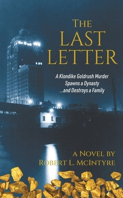 The Last Letter: A Klondike Goldrush Murder Spawns a Dynasty...and Destroys a Family by McIntyre, Robert L.