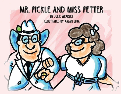 Mr. Fickle and Miss Fetter by Weakley, Julie