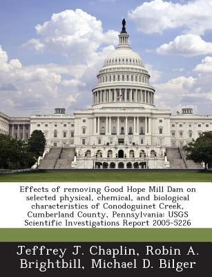 Effects of removing Good Hope Mill Dam on selected physical, chemical, and biological characteristics of Conodoguinet Creek, Cumberland County, Pennsy by Chaplin, Jeffrey J.