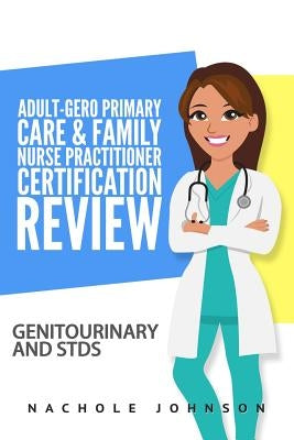 Adult-Gero Primary Care and Family Nurse Practitioner Certification Review: Genitourinary and STDs by Webb, Gary