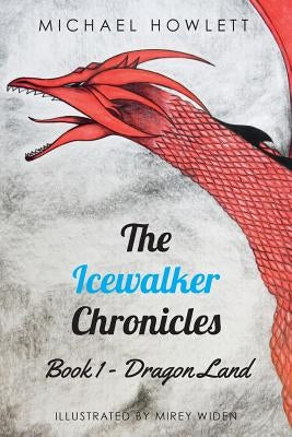 The Icewalker Chronicles Book 1 - Dragon Land by Howlett, Michael