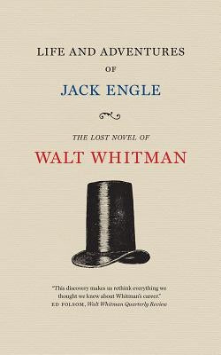 Life and Adventures of Jack Engle: An Auto-Biography; A Story of New York at the Present Time in Which the Reader Will Find Some Familiar Characters by Whitman, Walt