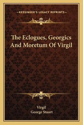 The Eclogues, Georgics and Moretum of Virgil by Virgil