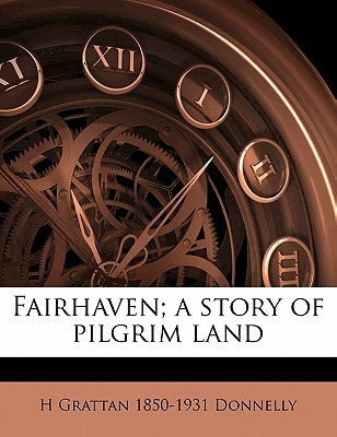Fairhaven; A Story of Pilgrim Land by Donnelly, H. Grattan 1850