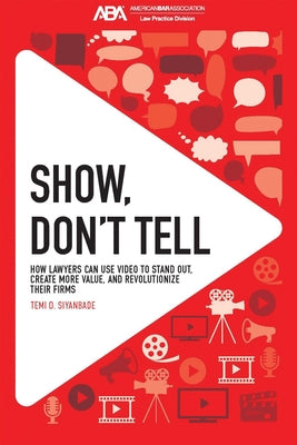 Show, Don't Tell: How Lawyers Can Use Video to Stand Out and Revolutionize Their Firms by Siyanbade, Temi O.