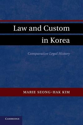 Law and Custom in Korea: Comparative Legal History by Kim, Marie Seong-Hak