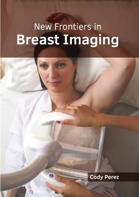 New Frontiers in Breast Imaging by Perez, Cody