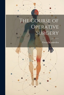 The Course of Operative Surgery by Schmieden, Victor