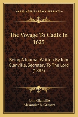 The Voyage to Cadiz in 1625: Being a Journal Written by John Glanville, Secretary to the Lord (1883) by Glanville, John