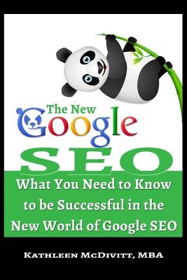 The New Google SEO: What You Need to Know to be Successful in the New World of Google SEO by McDivitt Mba, Kathleen