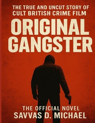 Original Gangster: The True and Uncut Story of Cult British Crime Film by D. Michael, Savvas