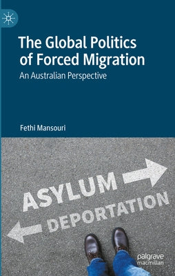 The Global Politics of Forced Migration: An Australian Perspective by Mansouri, Fethi