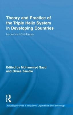 Theory and Practice of the Triple Helix System in Developing Countries: Issues and Challenges by Saad, Mohammed