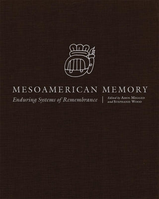 Mesoamerican Memory: Enduring Systems of Remembrance by Megged, Amos