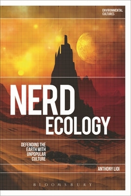 Nerd Ecology: Defending the Earth with Unpopular Culture by Lioi, Anthony