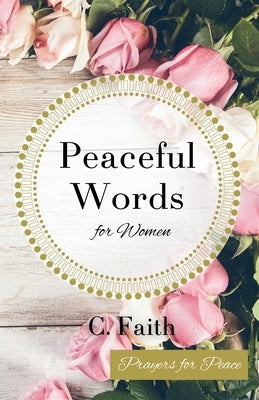 Peaceful Words for Women: Prayers for Peace by Faith, C.