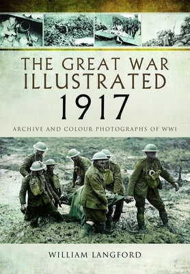 The Great War Illustrated 1917: Archive and Photographs of Wwi by Langford, William